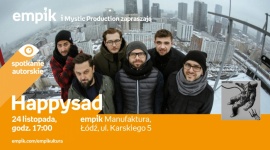 HAPPYSAD - SPOTKANIE AUTORSKIE Muzyka, LIFESTYLE - Happysad 24 listopada, godz. 17:00 empik Manufaktura, Łódź, ul. Karskiego 5