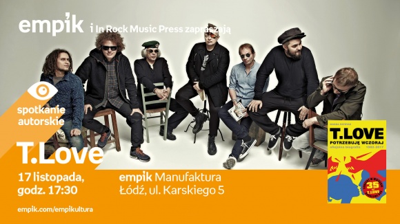 T.LOVE - SPOTKANIE AUTORSKIE Muzyka, LIFESTYLE - T.Love - spotkanie autorskie 17 listopada, godz. 17:30 empik Manufaktura, Łódź, ul. Karskiego 5