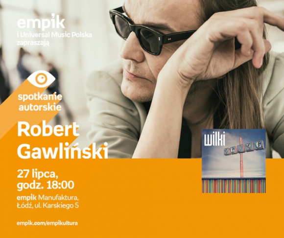 ROBERT GAWLIŃSKI - SPOTKANIE AUTORSKIE - ŁÓDŹ Muzyka, LIFESTYLE - ROBERT GAWLIŃSKI - SPOTKANIE AUTORSKIE - ŁÓDŹ 27 lipca, godz. 18:00 empik Manufaktura, Łódź, ul. Karskiego 5