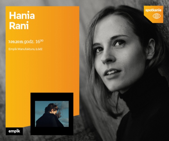 HANIA RANI - SPOTKANIE AUTORSKIE - ŁÓDŹ Muzyka, LIFESTYLE - HANIA RANI - SPOTKANIE AUTORSKIE - ŁÓDŹ 7 września, godz. 16:00 Empik Manufaktura, Łódź, ul. Karskiego 5