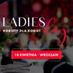 Ladies Day – III edycja największej konferencji dla kobiet na Dolnym Śląsku!
