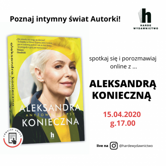 HARDE LIVE: spotkanie z Aleksandrą Konieczną Gwiazdy, LIFESTYLE - 15 kwietnia o godzinie 17.00 na profilu instagramowym Wydawnictwa Harde odbędzie się spotkanie autorskie online z Aleksandrą Konieczną, aktorką i autorką książki "Anyżowe dropsy".